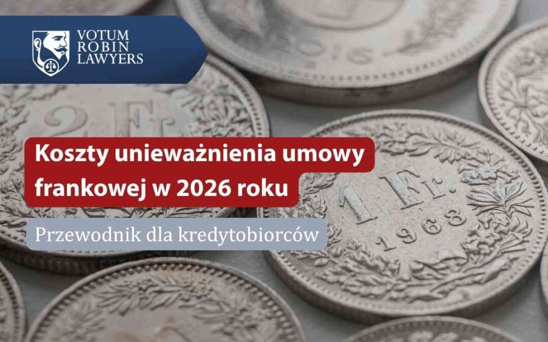 Koszty unieważnienia umowy frankowej w 2026 roku – przewodnik dla kredytobiorców