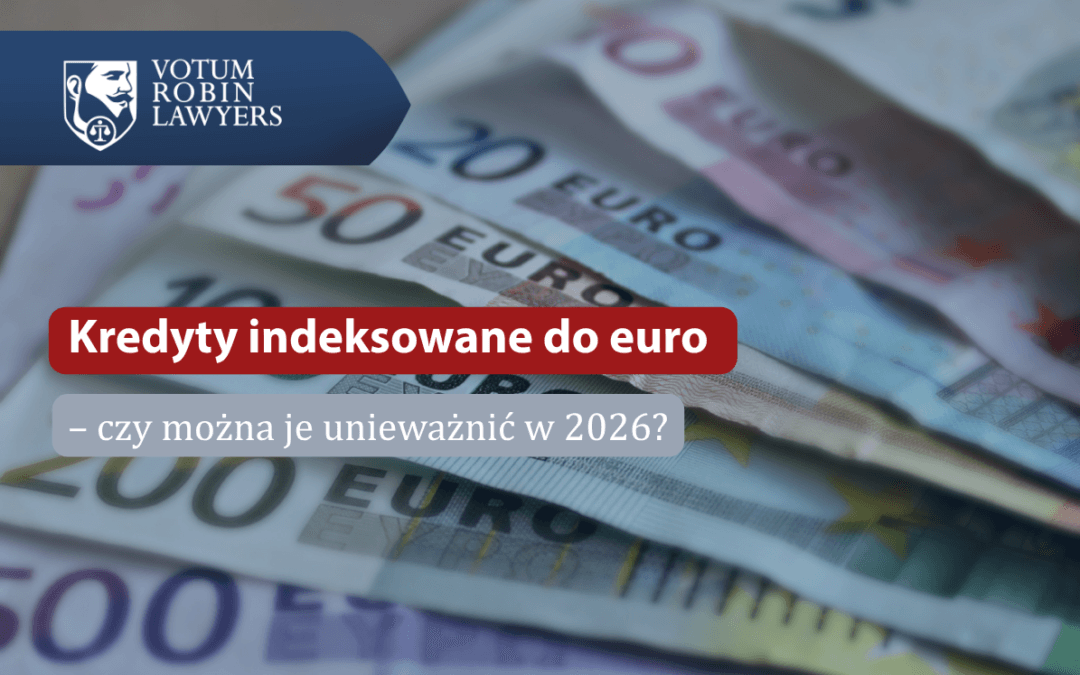 Zbliżenie na wachlarzowo ułożone banknoty waluty euro o różnych nominałach (m.in. 20, 50, 100, 200, 500 EUR) na rozmytym tle. W lewym górnym rogu znajduje się granatowe logo z napisem „VOTUM ROBIN LAWYERS”. Na środku grafiki umieszczono dwa paski z napisami: bordowy z białym tekstem „Kredyty indeksowane do euro” oraz szary z białym tekstem „– czy można je unieważnić w 2026?”.