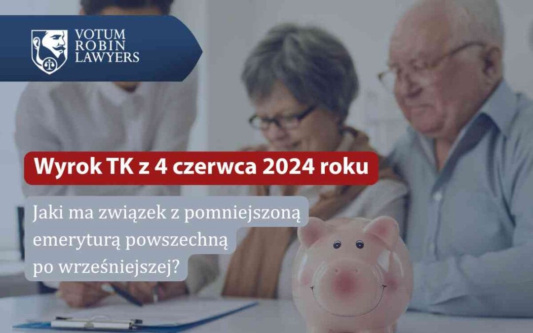 Starsze małżeństwo podczas konsultacji z doradcą, z napisem na grafice: „Wyrok TK z 4 czerwca 2024 roku – jaki ma związek z pomniejszoną emeryturą powszechną po wcześniejszej?” oraz logo Votum Robin Lawyers.
