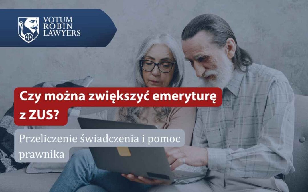 Czy można zwiększyć emeryturę z ZUS? Przeliczenie świadczenia i pomoc prawnika