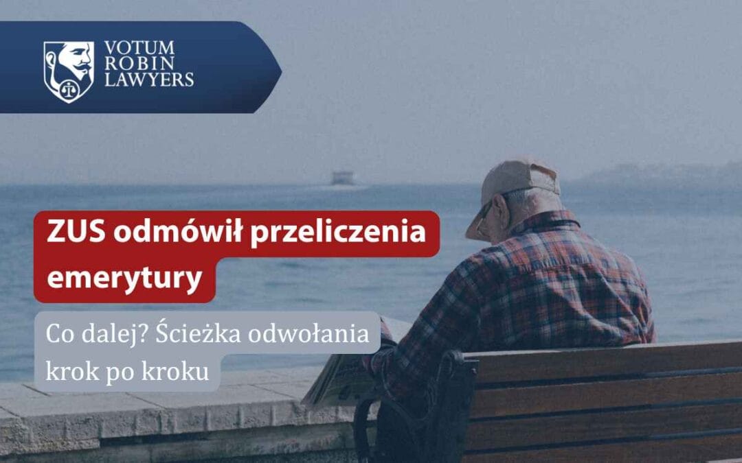 ZUS odmówił przeliczenia emerytury – co dalej? Ścieżka odwołania krok po kroku