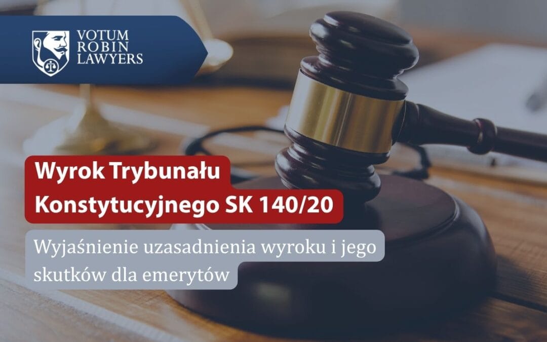 Wyrok Trybunału Konstytucyjnego SK 140/20 –wyjaśnienie uzasadnienia wyroku i jego skutków dla emerytów