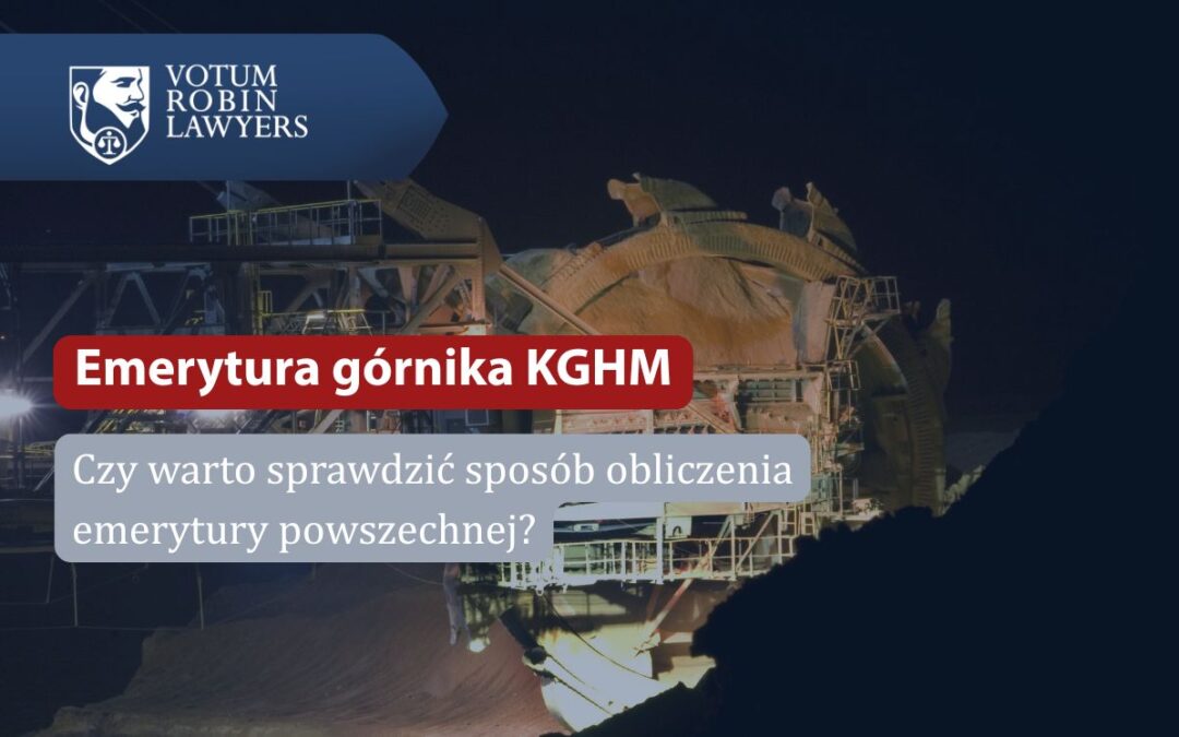 Emerytura górnika KGHM – czy warto sprawdzić sposób obliczenia emerytury powszechnej?